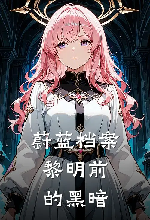 蔚蓝档案：黎明前的黑暗(泽一阿拜多斯)小说最新章节_全文免费小说蔚蓝档案：黎明前的黑暗泽一阿拜多斯