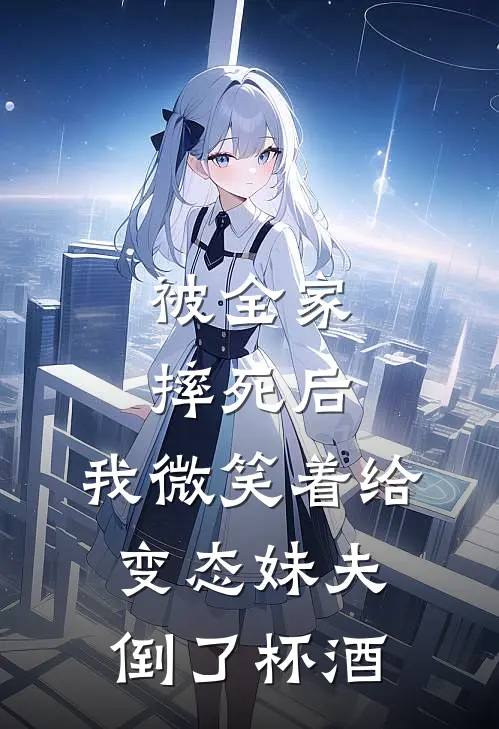被全家摔死后，我微笑着给变态妹夫倒了杯酒