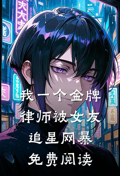 我一个金牌律师被女友追星网暴免费阅读