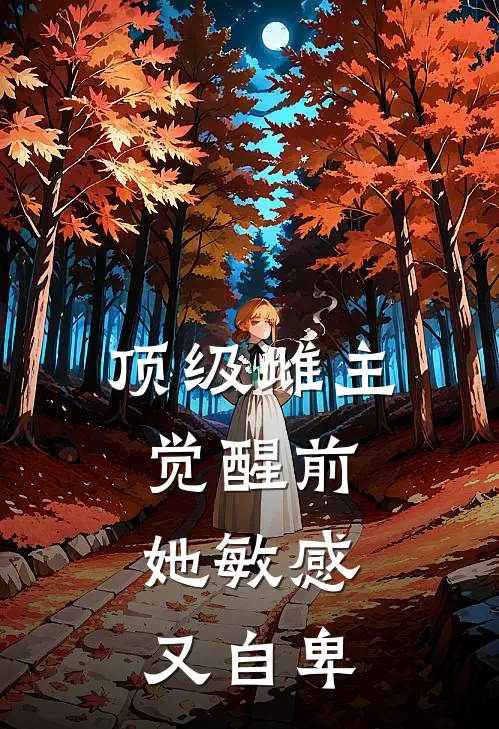 顶级雌主觉醒前，她敏感又自卑曲笙麦佩司全文阅读免费全集_最新全本小说顶级雌主觉醒前，她敏感又自卑(曲笙麦佩司)