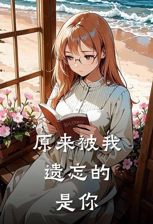 原来被我遗忘的，是你(江鹤野鹤野)热门网络小说_小说推荐完结原来被我遗忘的，是你(江鹤野鹤野)