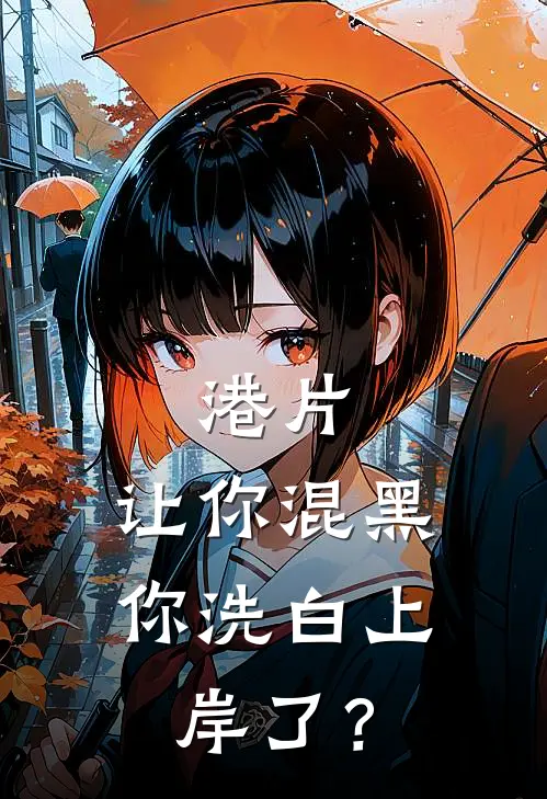 港片：让你混黑，你洗白上岸了？(倪永照韩琛)完本小说推荐_最新章节列表港片：让你混黑，你洗白上岸了？(倪永照韩琛)