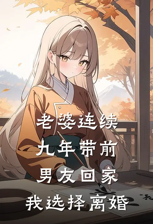 老婆连续九年带前男友回家，我选择离婚(顾寒周雪)完结的热门小说_全本免费完结小说老婆连续九年带前男友回家，我选择离婚(顾寒周雪)