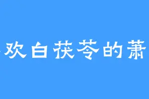 喜欢白茯苓的萧铭