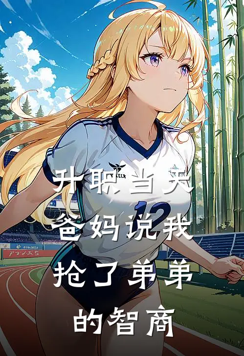 《升职当天，爸妈说我抢了弟弟的智商》大宝江大宝已完结小说_升职当天，爸妈说我抢了弟弟的智商(大宝江大宝)全文免费阅读无弹窗大结局