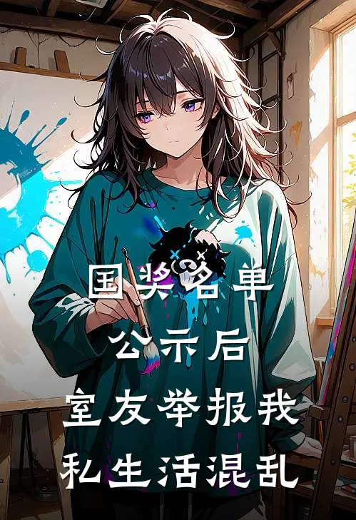 沈娇苏云晴《国奖名单公示后，室友举报我私生活混乱》小说免费在线阅读_国奖名单公示后，室友举报我私生活混乱(沈娇苏云晴)已完结小说