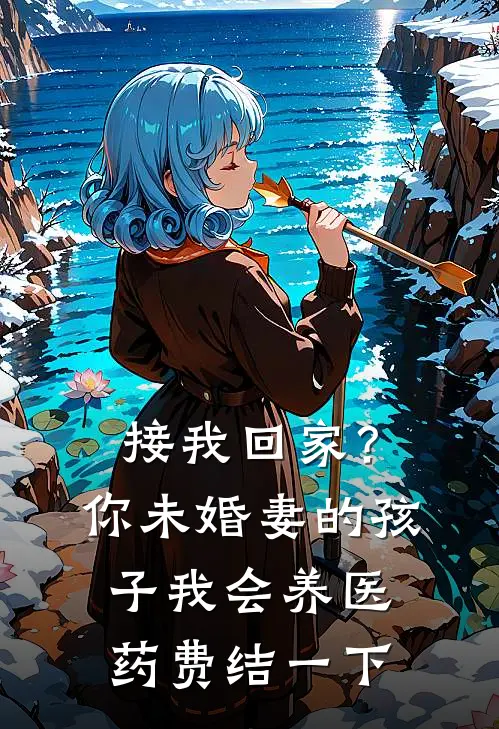 接我回家？你未婚妻的孩子我会养，医药费结一下苏念顾言小说完结推荐_完整版小说免费阅读接我回家？你未婚妻的孩子我会养，医药费结一下(苏念顾言)