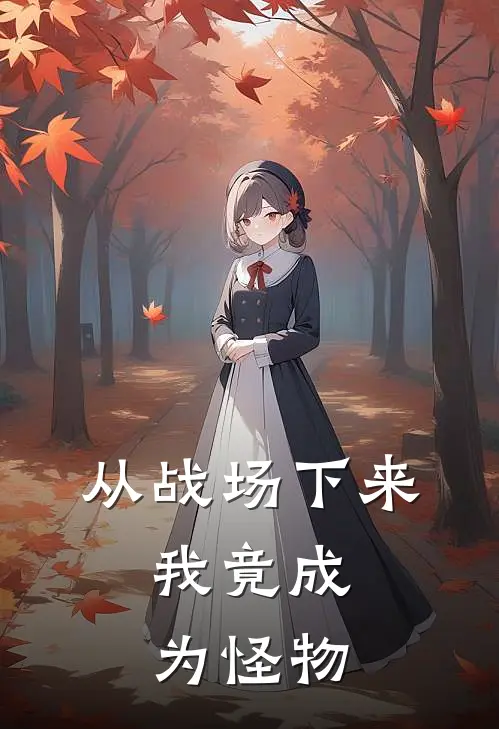 从战场下来，我竟成为怪物苏菲费罗最新好看小说推荐_完本小说免费从战场下来，我竟成为怪物(苏菲费罗)