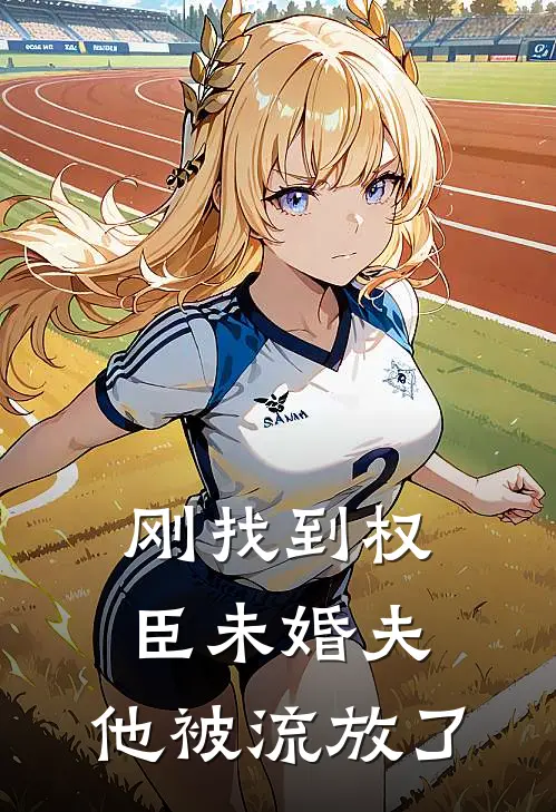 刚找到权臣未婚夫，他被流放了