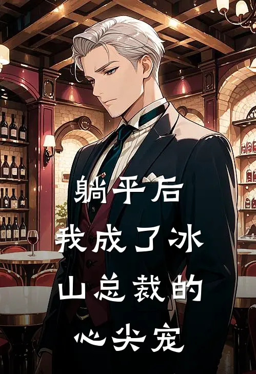 躺平后，我成了冰山总裁的心尖宠冰山江屿完结版小说_最新章节列表躺平后，我成了冰山总裁的心尖宠(冰山江屿)
