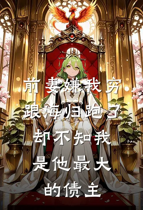 前妻嫌我穷跟海归跑了，却不知我是他最大的债主