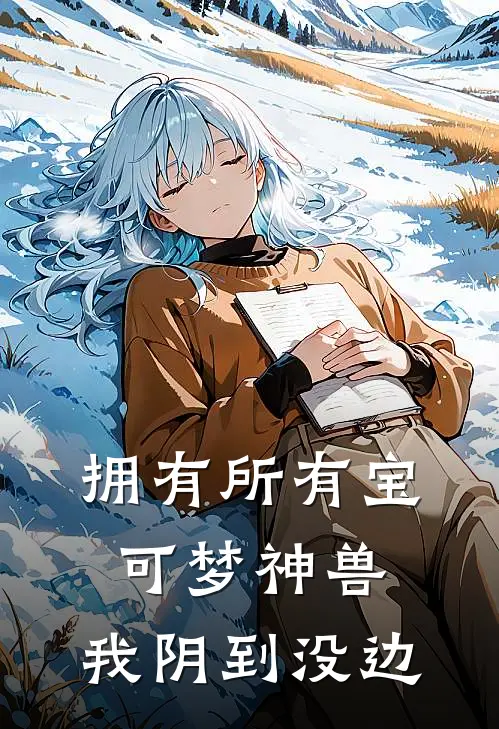 拥有所有宝可梦神兽，我阴到没边英正沙奈朵完结版免费小说_完本小说大全拥有所有宝可梦神兽，我阴到没边英正沙奈朵