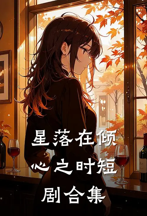 星落在倾心之时短剧合集