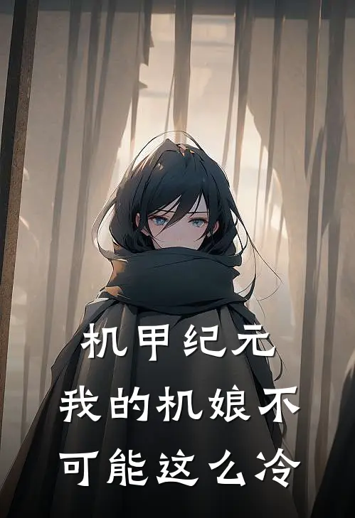机甲纪元：我的机娘不可能这么冷(苏离苏离)免费小说_最新小说全文阅读机甲纪元：我的机娘不可能这么冷苏离苏离