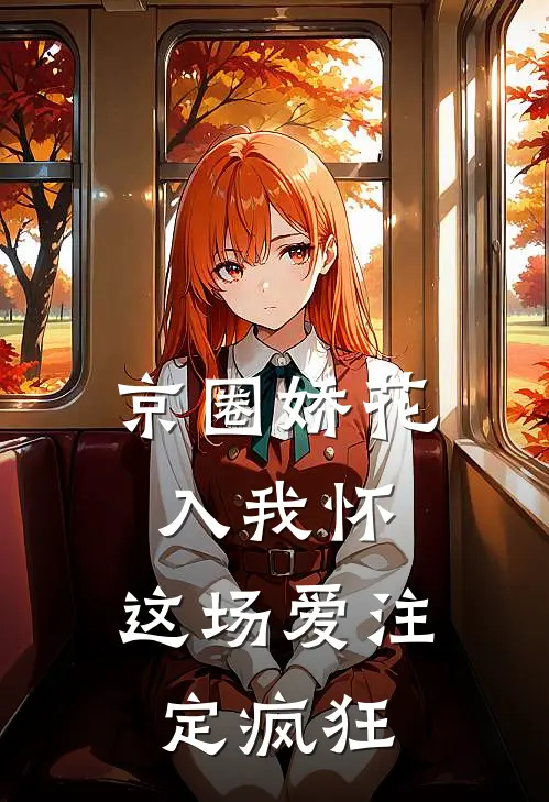 京圈娇花入我怀，这场爱注定疯狂(高阳周念薇)热门网络小说_最新完本小说京圈娇花入我怀，这场爱注定疯狂(高阳周念薇)