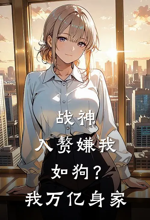 战神：入赘嫌我如狗？我万亿身家